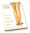 CHCĘ MIEĆ ZDROWE NOGI    dr hab. med. Artur dziak