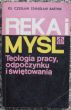 RĘKA I MYŚL  Teologia pracy, odpoczynku i świetowania  ks. C.S. Bartnik