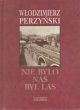 NIE BYŁO NAS BYŁ LAS  WŁODZIMIERZ PERZYŃSKI