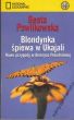 BLONDYNKA ŚPIEWA W UKAJALI Nowe przygody w Ameryce Południowej Beata Pawlikowska 