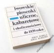 Lwowskie piosenki uliczne, kabaretowe i okolicznościowe do 1939 roku   JERZY HABELA ZOFIA KURZOWA