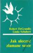 JAK ULECZYĆ ZŁAMANE SERCE R. DeGrandis, L. Schubert 