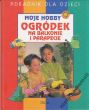 MOJE HOBBY    OGRÓDEK NA BALKONIE I PARAPECIE    poradnik dla dzieci 