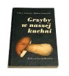 GRZYBY W NASZEJ KUCHNI F. Starzyńska, B. Jacórzyński