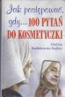 JAK POSTĘPOWAĆ GDY... 100 PYTAŃ DO KOSMETYCZKI Grażyna Kadłubowska - Siedlarz