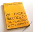 PAŁAC MŁODZIEŻY JAKO PLACÓWKA WYCHOWAWCZA (WYCHOWANIE DO WCZASÓW W PLACÓWCE TYPU PAŁAC MŁODZIEŻY)