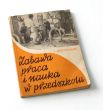 ZABAWA PRACA I NAUKA W PRZEDSZKOLU (Z BADAŃ EKSPERYMENTALNYCH)  ZOFIA KRZYSZTOSZEK