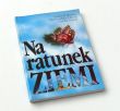 Na ratunek ZIEMI JAK BUDOWAĆ GOSPODARKĘ ŚWIATOWĄ W DUCHU EKOROZWOJU