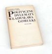 Polityczne dylematy Władysława Gomułki Eleonora Syzdek Bronisław Syzdek