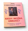KIEDY MOŻNA UMRZEĆ?  Samobójstwo, eutanazja, cierpienie, litość  JONI EARECKSON TADA