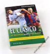 EL CLASICO FC Barcelona kontra Real Madryt Dzieje najbardziej zaciętej rywalizacji w futbolu  