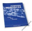 KAMPANIA WYBORCZA strategia - taktyka - komunikacja pod redakcją Sylwii Wilkos i Witolda Ferenca