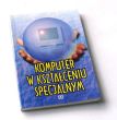 KOMPUTER W KSZTAŁCENIU SPECJALNYM WYBRANE ZAGADNIENIA Praca zbiorowa pod redakcją Jana Łaszczyka 