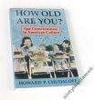 American History/Sociology How Old Are You? Age Consciousness in American Culture Howard P Chudacoff