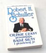 Ciężkie czasy przemijają. Bądź silny i przetrwaj je  Robert H. Schuller