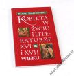 KOBIETA W ŻYCIU I LITERATURZE XVI i XVII WIEKU   Hanna Dziechcinska