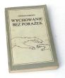 WYCHOWANIE BEZ PORAŻEK ROZWIĄZYWANIE KONFLIKTÓW MIĘDZY RODZICAMI A DZIEĆMI THOMAS GORDON