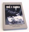 IDŹ I ZABIJ Pacyfikacja strajku w Kopalni Wujek Zbrodnia nieukarana MARIA SZCZĘŚNIAK