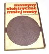 Maszyny elektryczne małej mocy  Maszyny powszechnego zastosowania Ryszard Sochocki, Zdzisław Życki