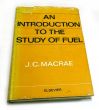 AN INTRODUCTION TO THE STUDY OF FUEL  by J. C. Macrae