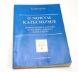 O NOWYM KATECHIZMIE WPROWADZENIE W LEKTURĘ KATECHIZMU KOŚCIOŁA KATOLICKIEGO 