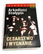 Cesarstwo i wygnanie. Arkadiusz Stołypin 