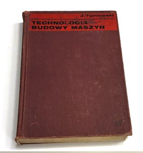 Technologia budowy maszyn. Janusz Tymowski