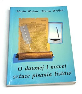 O dawnej i nowej sztuce pisania listów. Maria Woźna, Marek Wróbel