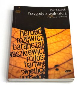 Przygody z wolnością. Uwagi o poezji współczesnej Piotr Śliwiński