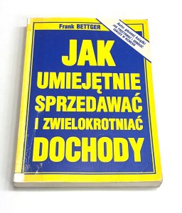 Jak umiejętnie sprzedawać i zwielokrotniać dochody Frank Bettger