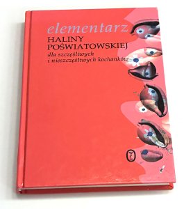 Elementarz Haliny Poświatowskiej dla szczęśliwych i nieszczęśliwych kochanków Halina Poświatowska